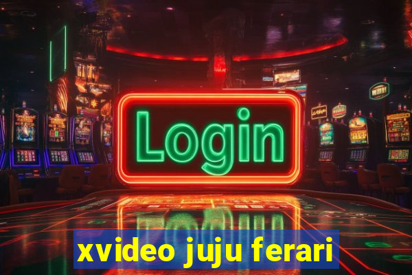 xvideo juju ferari